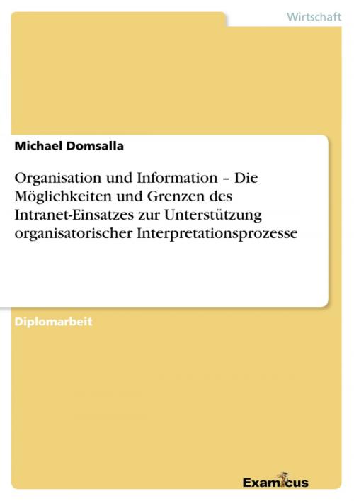 Cover of the book Organisation und Information - Die Möglichkeiten und Grenzen des Intranet-Einsatzes zur Unterstützung organisatorischer Interpretationsprozesse by Michael Domsalla, Examicus Verlag