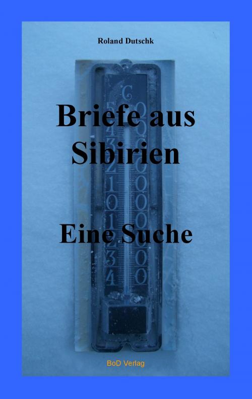 Cover of the book Briefe aus Sibirien by Roland Dutschk, Books on Demand