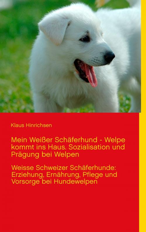 Cover of the book Mein Weißer Schäferhund - Welpe kommt ins Haus. Sozialisation und Prägung bei Welpen by Klaus Hinrichsen, Books on Demand