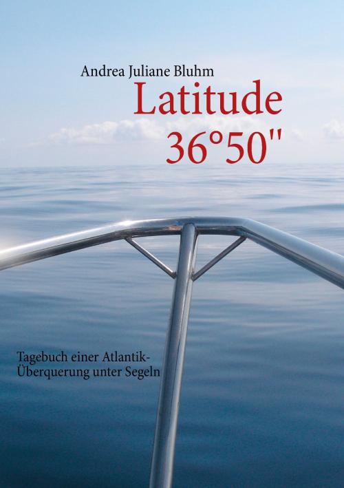 Cover of the book Latitude 36°50'' by Andrea Juliane Bluhm, Books on Demand