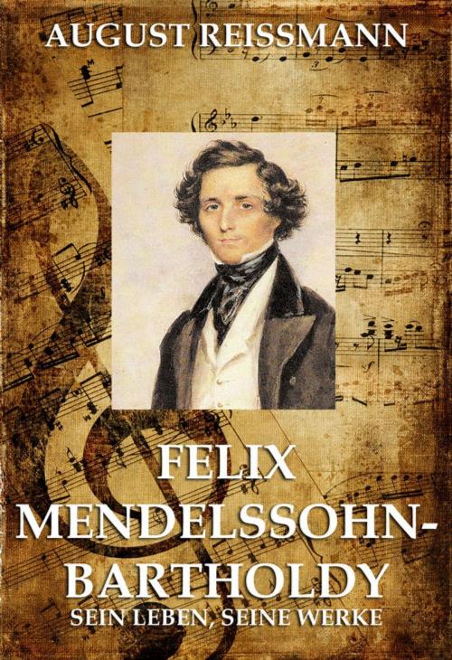 Cover of the book Felix Mendelssohn Bartholdy by August Reissmann, Jazzybee Verlag
