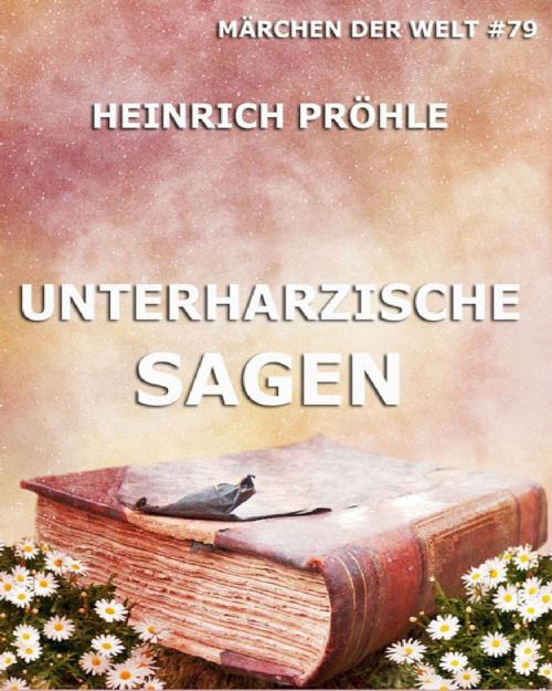 Cover of the book Unterharzische Sagen by Heinrich Pröhle, Jazzybee Verlag