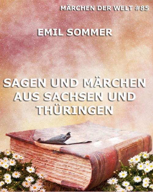 Cover of the book Sagen und Märchen aus Sachsen und Thüringen by Emil Sommer, Jazzybee Verlag