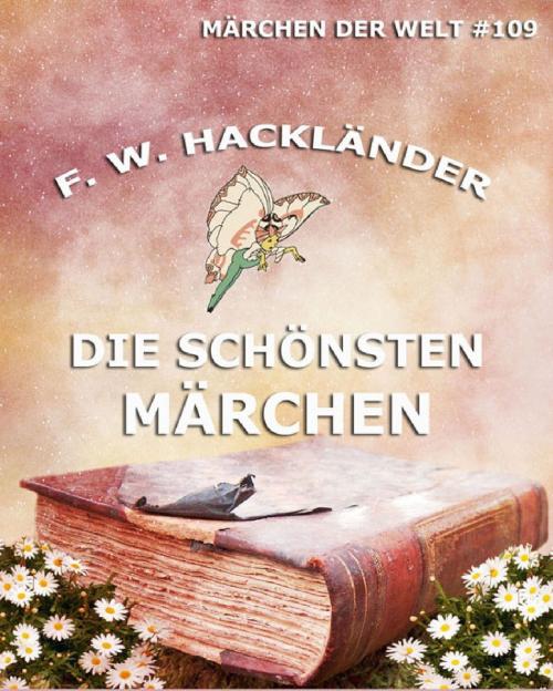 Cover of the book Die schönsten Märchen by Friedrich Wilhelm Hackländer, Jazzybee Verlag