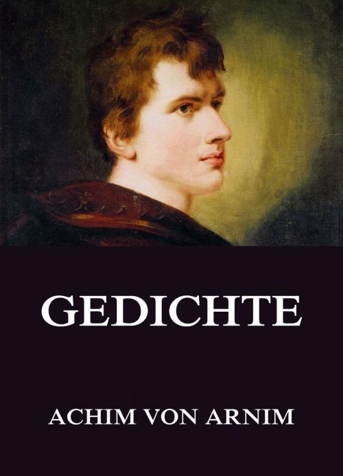 Cover of the book Gedichte by Achim von Arnim, Jazzybee Verlag