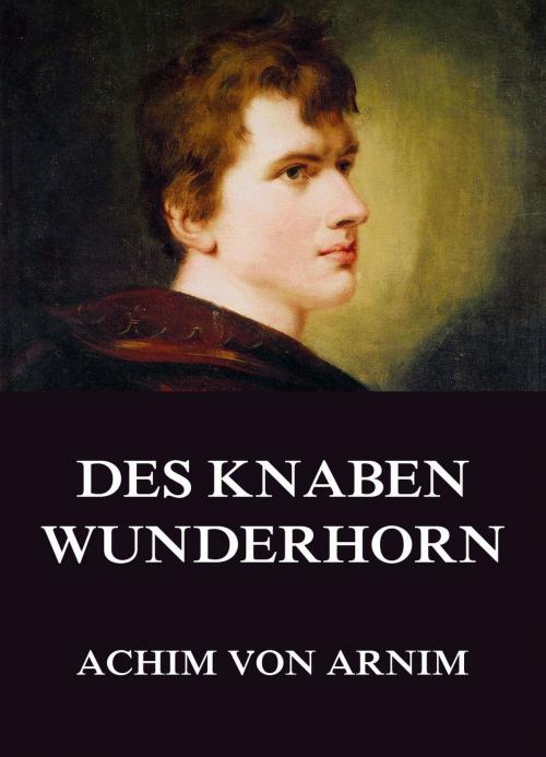 Cover of the book Des Knaben Wunderhorn by Achim von Arnim, Jazzybee Verlag