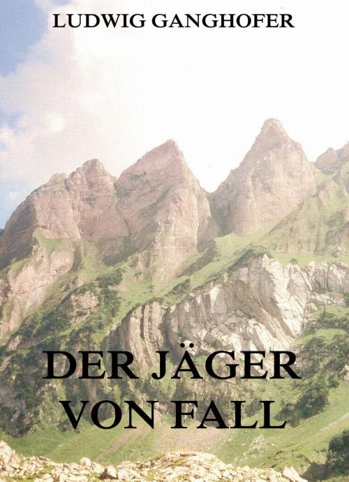 Cover of the book Der Jäger von Fall by Ludwig Ganghofer, Jazzybee Verlag
