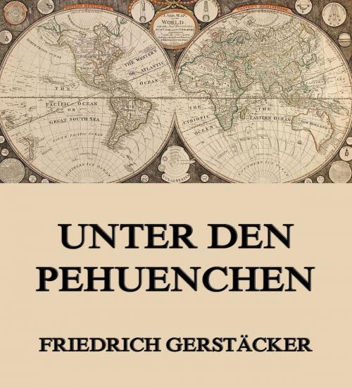 Cover of the book Unter den Pehuenchen by Friedrich Gerstäcker, Jazzybee Verlag