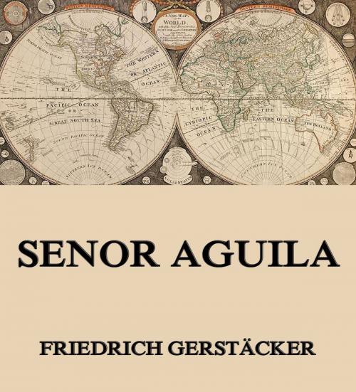 Cover of the book Senor Aguila by Friedrich Gerstäcker, Jazzybee Verlag