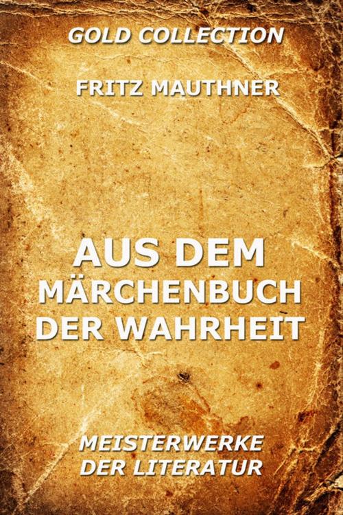 Cover of the book Aus dem Märchenbuch der Wahrheit by Fritz Mauthner, Jazzybee Verlag