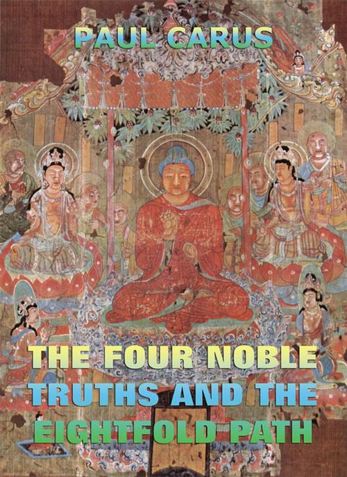 Cover of the book The Four Noble Truths And The Eightfold Path by Paul Carus, Jazzybee Verlag