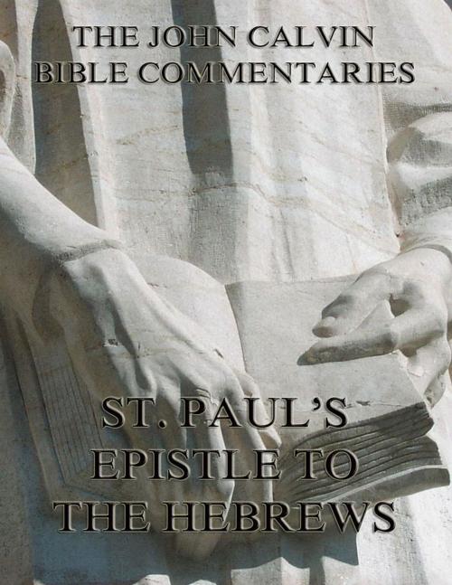 Cover of the book John Calvin's Commentaries On St. Paul's Epistle To The Hebrews by John Calvin, Jazzybee Verlag