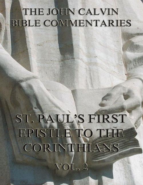 Cover of the book John Calvin's Commentaries On St. Paul's First Epistle To The Corinthians Vol. 2 by John Calvin, Jazzybee Verlag