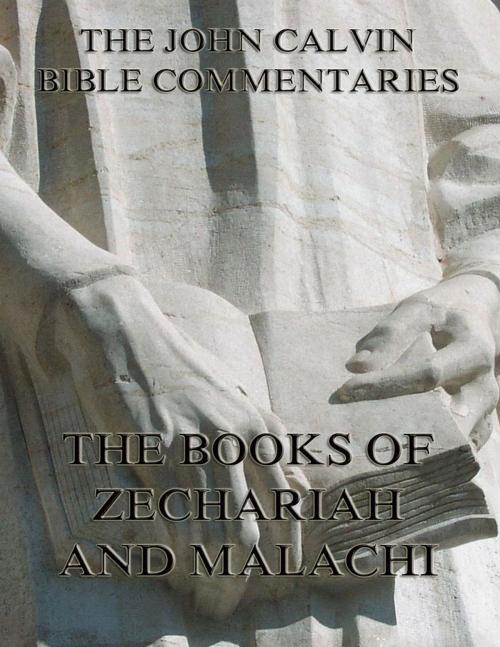 Cover of the book John Calvin's Commentaries On Zechariah And Malachi by John Calvin, Jazzybee Verlag