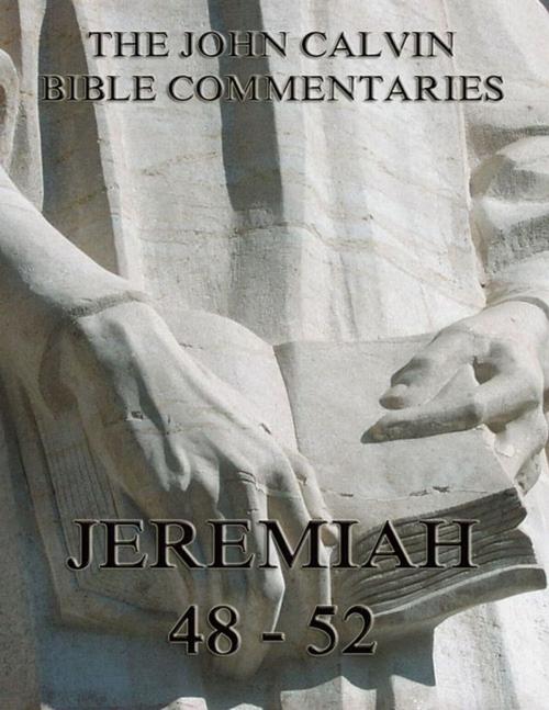 Cover of the book John Calvin's Commentaries On Jeremiah 48- 52 And The Lamentations by John Calvin, Jazzybee Verlag