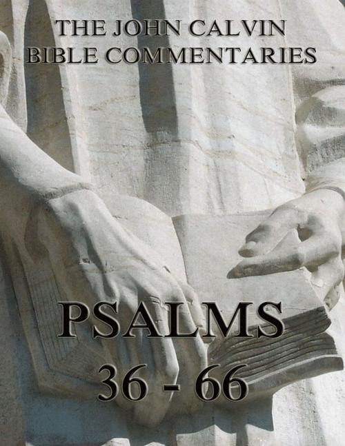 Cover of the book John Calvin's Commentaries On The Psalms 36 - 66 by John Calvin, Jazzybee Verlag