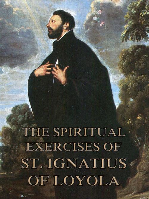 Cover of the book The Spiritual Exercises of St. Ignatius of Loyola by St. Ignatius of Loyola, Jazzybee Verlag