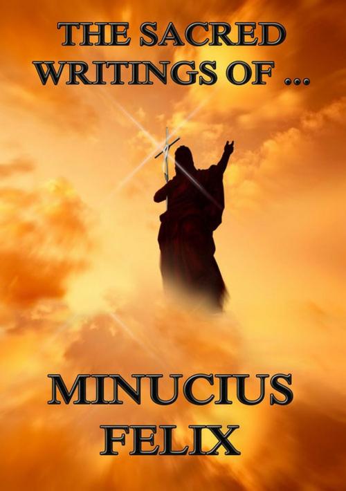 Cover of the book The Sacred Writings of Minucius Felix by Minucius Felix, Jazzybee Verlag