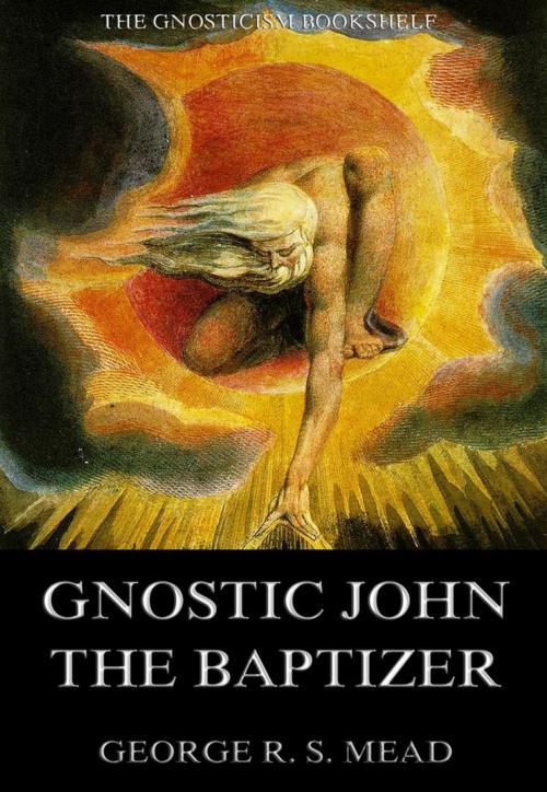 Cover of the book Gnostic John the Baptizer: Selections from the Mandaean John-Book by G. R. S. Mead, Jazzybee Verlag