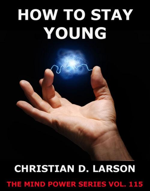 Cover of the book How To Stay Young by Christian D. Larson, Jazzybee Verlag