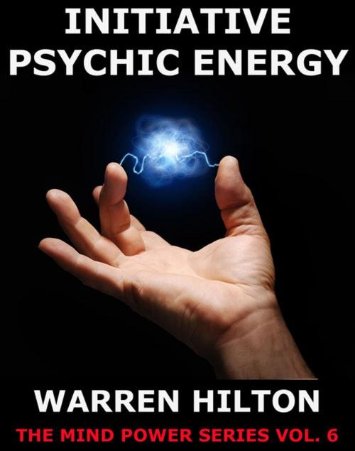 Cover of the book Initiative Psychic Energy by Warren Hilton, Jazzybee Verlag