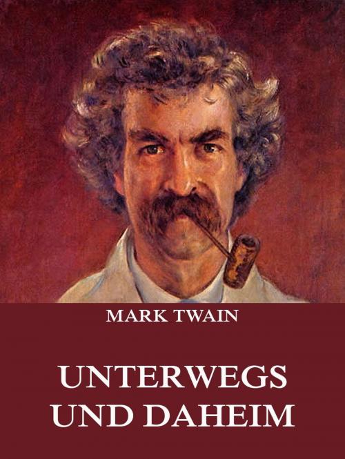 Cover of the book Unterwegs und Daheim by Mark Twain, Jazzybee Verlag