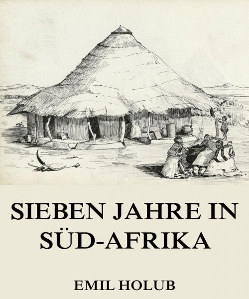 Cover of the book Sieben Jahre in Süd-Afrika, Erster Band by Emil Holub, Jazzybee Verlag