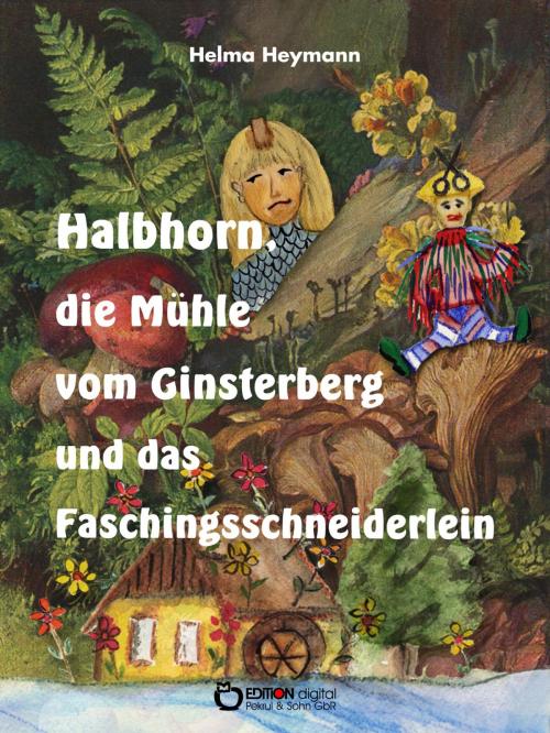 Cover of the book Halbhorn, die Mühle vom Ginsterberg und das Faschingsschneiderlein by Helma Heymann, EDITION digital