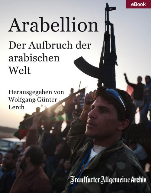 Cover of the book Arabellion by Frankfurter Allgemeine Archiv, Hans Peter Trötscher, Frankfurter Allgemeine Zeitung GmbH
