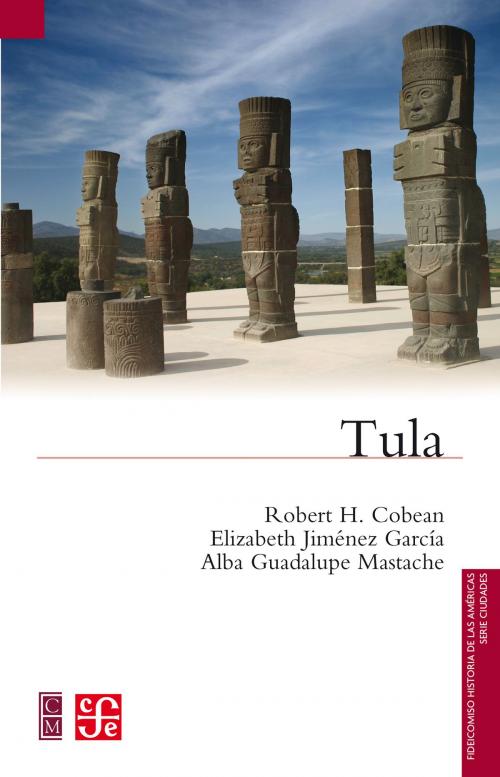Cover of the book Tula by Robert H. Cobean, Elizabeth Jiménez García, Alba Guadalupe Mastache, Aarón Arboleyda Castro, Fondo de Cultura Económica