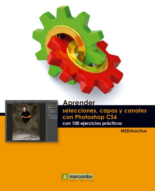 Cover of the book Aprender selecciones, capas y canales con Photoshop CS6 by MEDIAactive, Marcombo