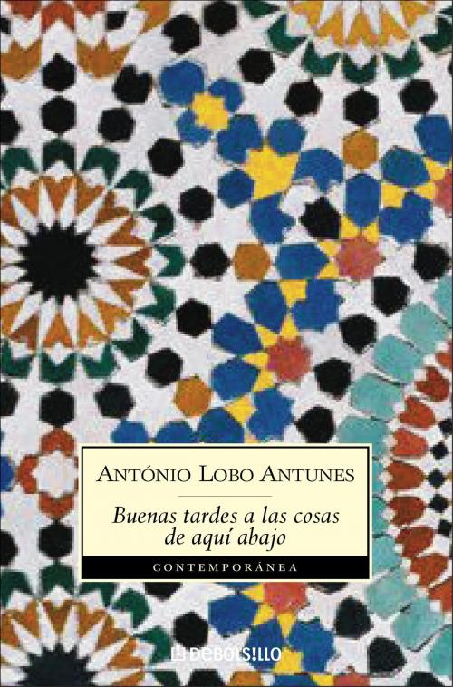 Cover of the book Buenas tardes a las cosas de aquí abajo by António Lobo Antunes, Penguin Random House Grupo Editorial España