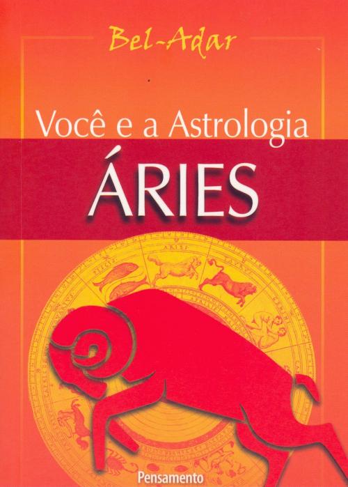 Cover of the book Você e a Astrologia - Áries by Bel-Adar, Editora Pensamento