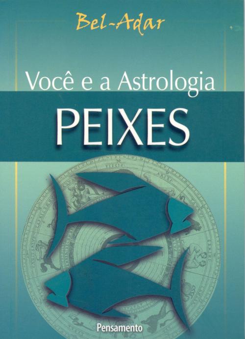 Cover of the book Você e a Astrologia - Peixes by Bel-Adar, Editora Pensamento