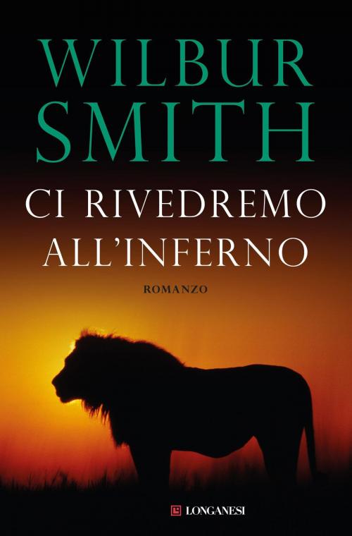 Cover of the book Ci rivedremo all'inferno by Wilbur Smith, Longanesi