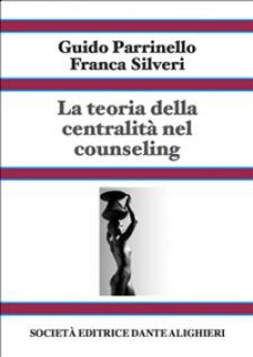 Cover of the book La teoria della centralità nel counseling - Vol 1 by Guido Parrinello; Franca Silveri, Società Editrice Dante Alighieri