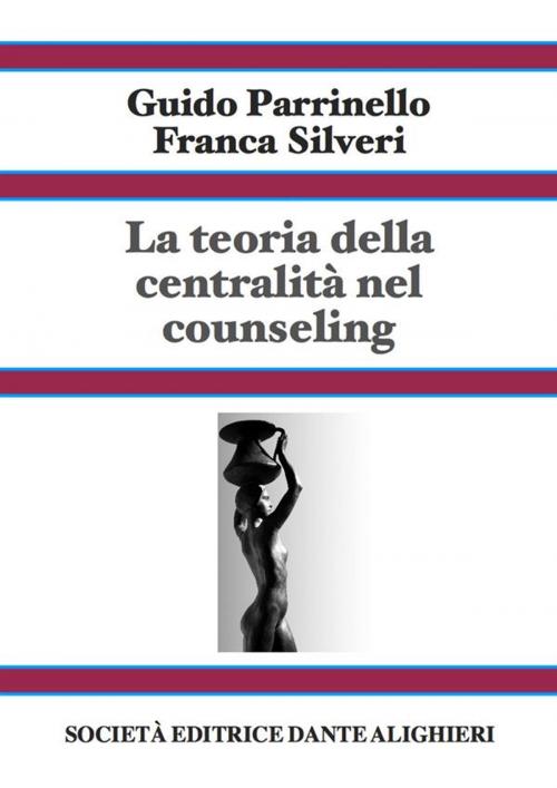Cover of the book La teoria della centralità nel counseling - Vol 2 by Guido Parrinello; Franca Silveri, Società Editrice Dante Alighieri