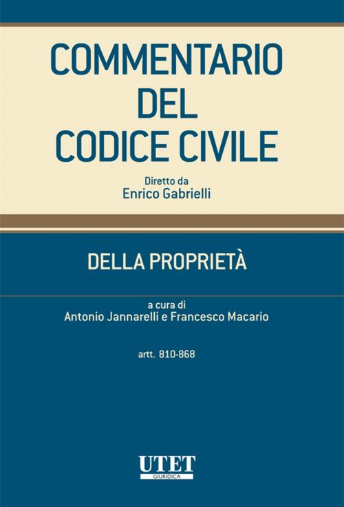 Cover of the book Della Proprietà - artt. 810-868 by Antonio Jannarelli - Francesco Macario (diretto da), Utet Giuridica