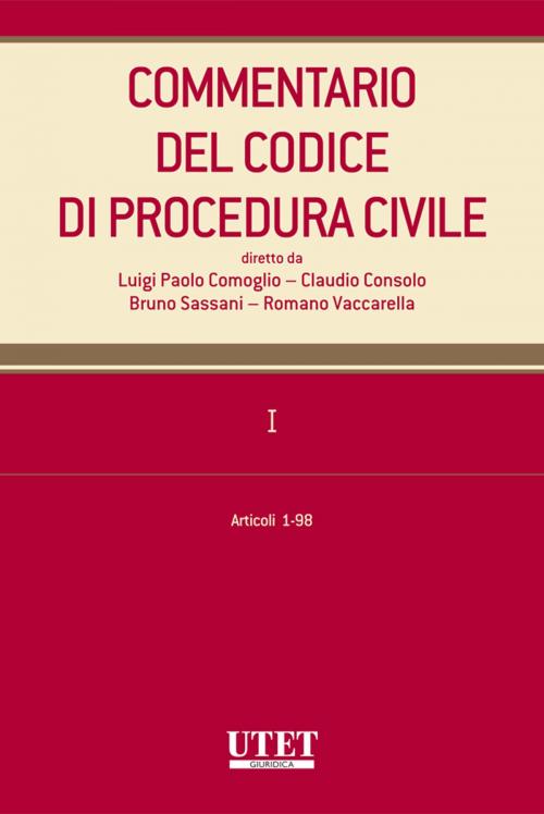 Cover of the book Commentario del Codice di procedura civile. I - artt. 1-98 by Luigi Paolo Comoglio - Claudio Consolo - Bruno Sassani - Romano Vaccarella (diretto da), Utet Giuridica