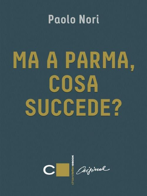 Cover of the book Ma a Parma, cosa succede? by Paolo Nori, Chiarelettere