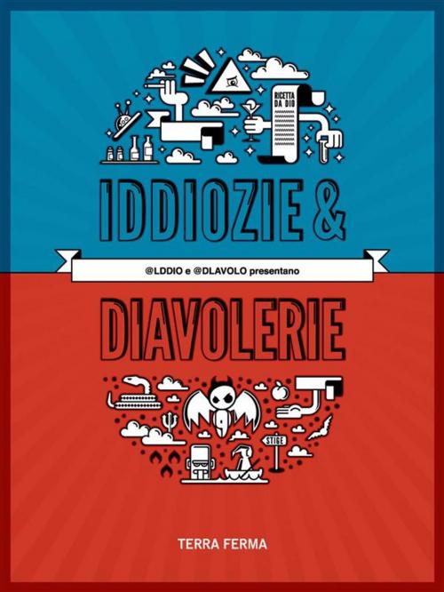 Cover of the book Iddiozie & Diavolerie by Terra Ferma, @lddio, @Dlavolo, Terra Ferma Edizioni