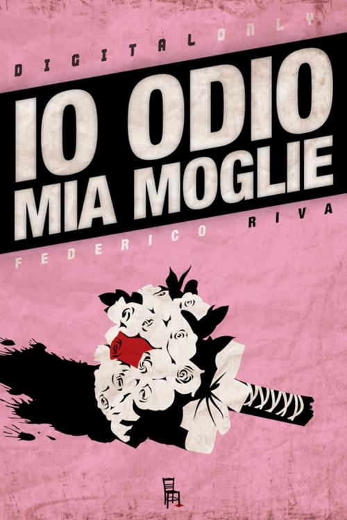 Cover of the book Io Odio Mia Moglie by Federico Riva, Sagoma