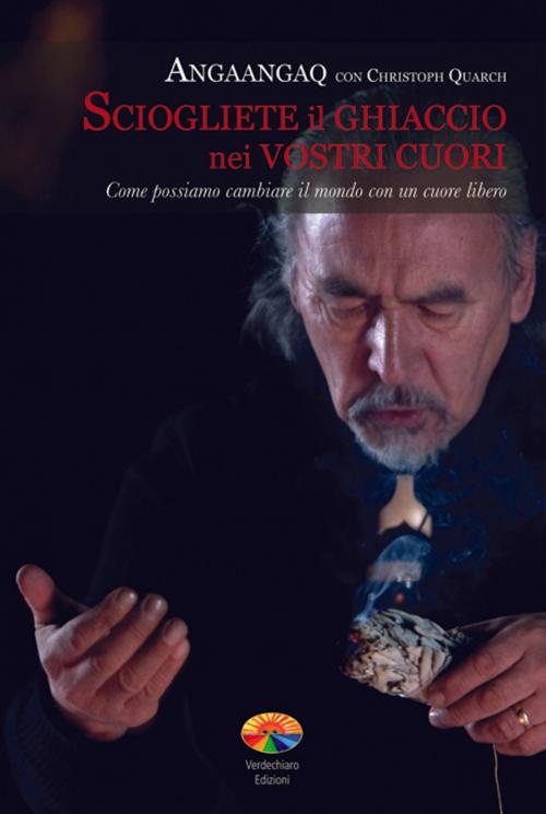 Cover of the book Sciogliete il ghiaccio nei vostri cuori by Christoph Quarch, Angaangaq, Verdechiaro