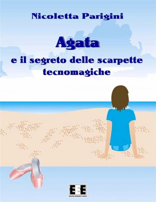 Cover of the book Agata e le scarpette tecnomagiche by Nicoletta Parigini, Edizioni Esordienti E-book