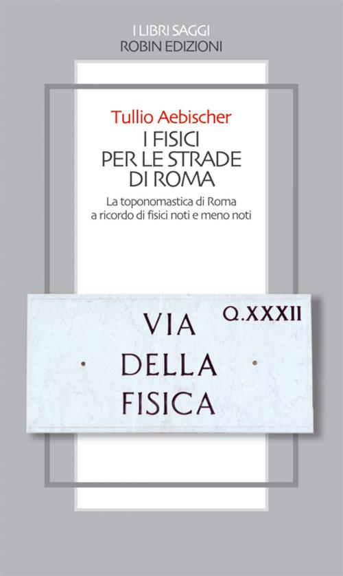 Cover of the book I fisici per le strade di Roma by Tullio Aebischer, Robin Edizioni
