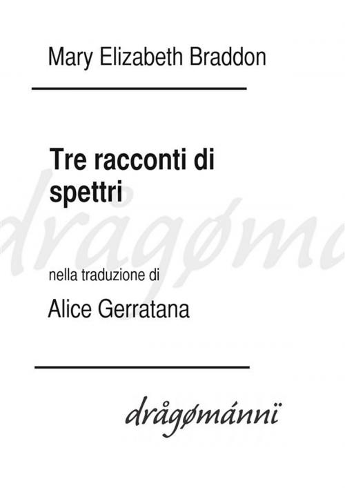 Cover of the book Tre racconti di spettri by Mary Elizabeth Braddon, Alice Gerratana, Mary Elizabeth Braddon