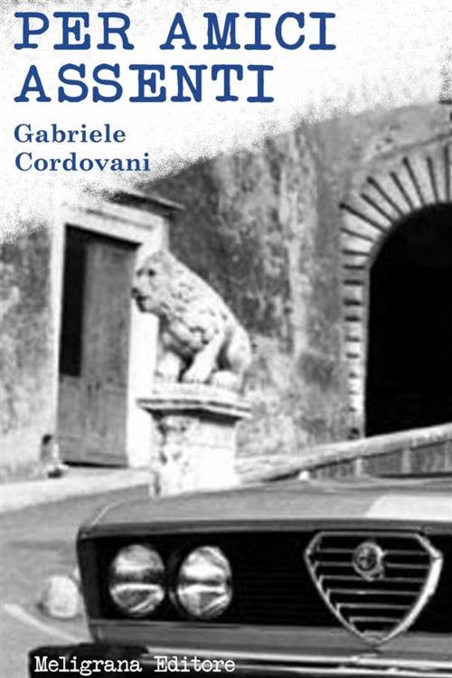 Cover of the book Per amici assenti by Gabriele Cordovani, Meligrana Giuseppe Editore