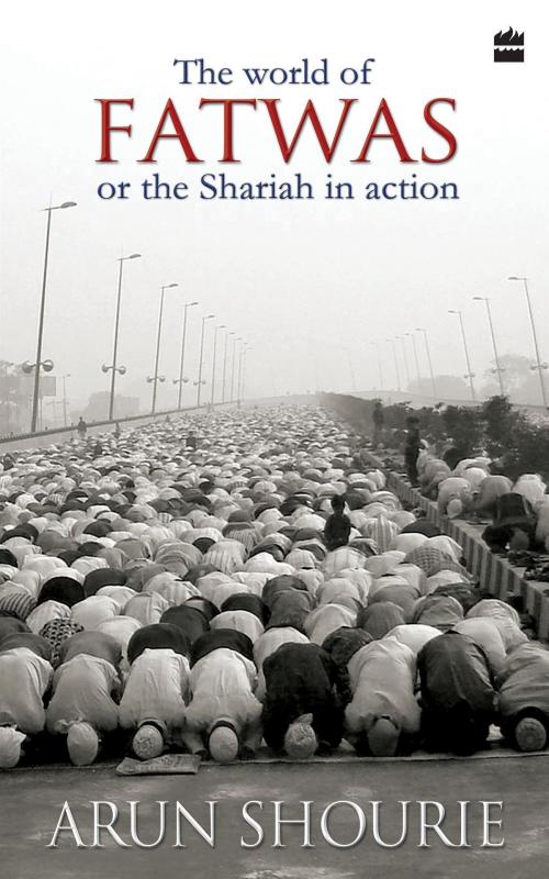 Cover of the book The World of Fatwas Or The Sharia in Action by Arun Shourie, HarperCollins Publishers India