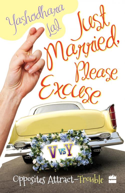 Cover of the book Just Married, Please Excuse : Opposite Attract-Trouble by Yashodhara Lal, HarperCollins Publishers India