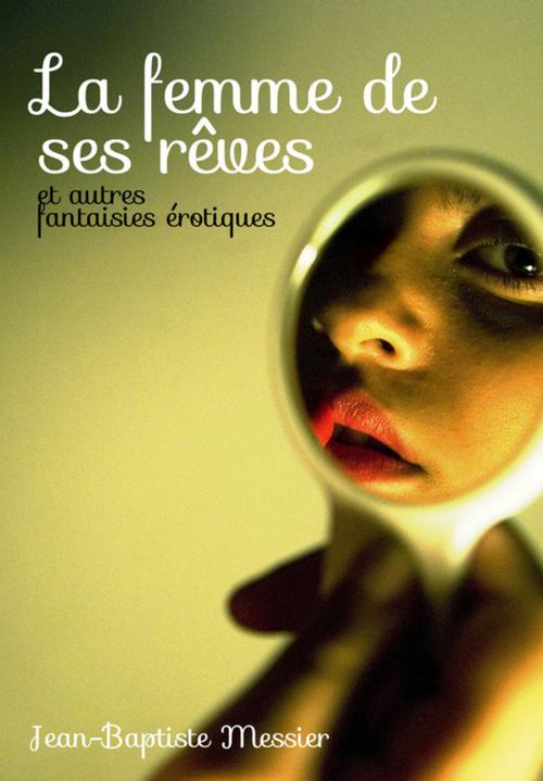 Cover of the book La femme de ses rêves by Jean-Baptiste Messier, Atramenta